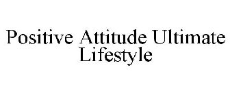 POSITIVE ATTITUDE ULTIMATE LIFESTYLE