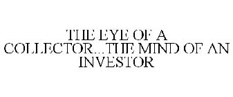 THE EYE OF A COLLECTOR...THE MIND OF AN INVESTOR
