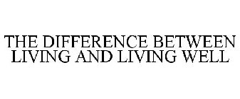 THE DIFFERENCE BETWEEN LIVING AND LIVING WELL