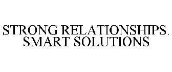 STRONG RELATIONSHIPS. SMART SOLUTIONS