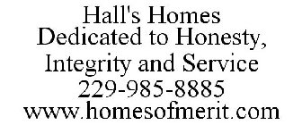 HALL'S HOMES DEDICATED TO HONESTY, INTEGRITY AND SERVICE 229-985-8885 WWW.HOMESOFMERIT.COM