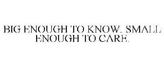 BIG ENOUGH TO KNOW. SMALL ENOUGH TO CARE.