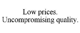 LOW PRICES. UNCOMPROMISING QUALITY.