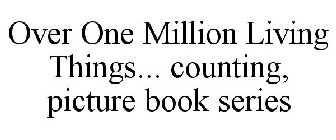 OVER ONE MILLION LIVING THINGS... COUNTING, PICTURE BOOK SERIES