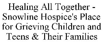 HEALING ALL TOGETHER - SNOWLINE HOSPICE'S PLACE FOR GRIEVING CHILDREN AND TEENS & THEIR FAMILIES