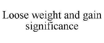 LOOSE WEIGHT AND GAIN SIGNIFICANCE