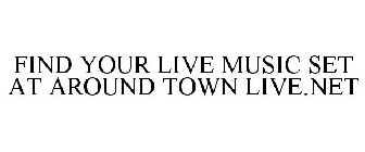 FIND YOUR LIVE MUSIC SET AT AROUND TOWN LIVE.NET
