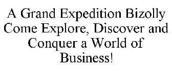 A GRAND EXPEDITION BIZOLLY COME EXPLORE, DISCOVER AND CONQUER A WORLD OF BUSINESS!