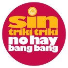 SIN TRIKI TRIKI NO HAY BANG BANG