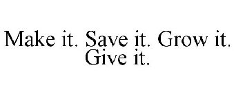 MAKE IT. SAVE IT. GROW IT. GIVE IT.