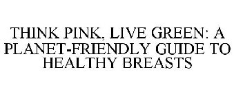 THINK PINK, LIVE GREEN: A PLANET-FRIENDLY GUIDE TO HEALTHY BREASTS