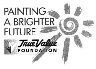 PAINTING A BRIGHTER FUTURE TRUE VALUE FOUNDATION
