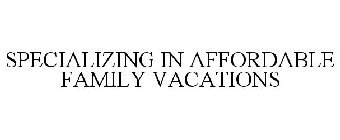 SPECIALIZING IN AFFORDABLE FAMILY VACATIONS