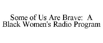 SOME OF US ARE BRAVE: A BLACK WOMEN'S RADIO PROGRAM