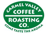 CARMEL VALLEY COFFEE ROASTING CO. COME TASTE THE AROMA