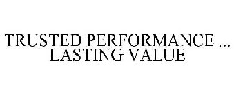 TRUSTED PERFORMANCE ... LASTING VALUE