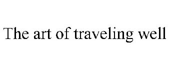 THE ART OF TRAVELING WELL