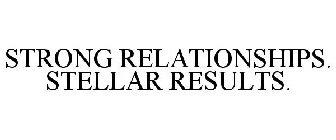 STRONG RELATIONSHIPS. STELLAR RESULTS.
