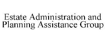 ESTATE ADMINISTRATION AND PLANNING ASSISTANCE GROUP