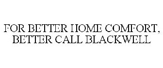 FOR BETTER HOME COMFORT, BETTER CALL BLACKWELL