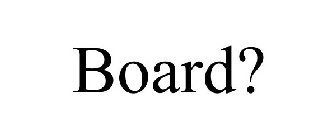 BOARD?