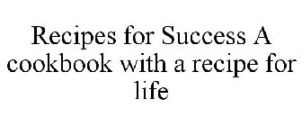 RECIPES FOR SUCCESS A COOKBOOK WITH A RECIPE FOR LIFE