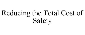 REDUCING THE TOTAL COST OF SAFETY