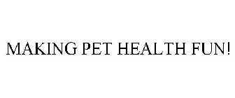 MAKING PET HEALTH FUN!