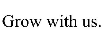 GROW WITH US.