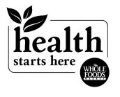 HEALTH STARTS HERE WHOLE FOODS MARKET