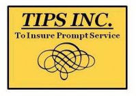 TIPS INC. TO INSURE PROMPT SERVICE