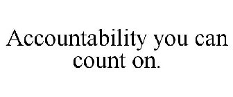 ACCOUNTABILITY YOU CAN COUNT ON.