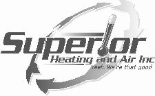 SUPERIOR HEATING AND AIR INC YEAH, WE'RE THAT GOOD