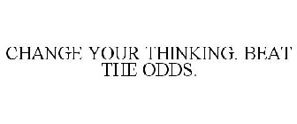 CHANGE YOUR THINKING. BEAT THE ODDS.