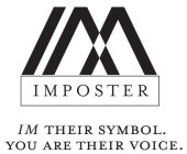 IM IMPOSTER IM THEIR SYMBOL. YOU ARE THEIR VOICE.