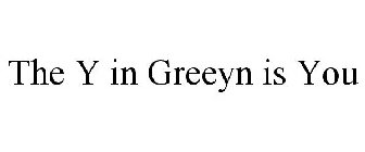 THE Y IN GREEYN IS YOU