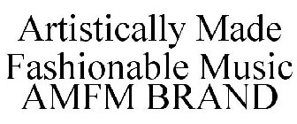 ARTISTICALLY MADE FASHIONABLE MUSIC AMFM BRAND