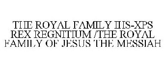 THE ROYAL FAMILY IHS-XPS REX REGNITIUM /THE ROYAL FAMILY OF JESUS THE MESSIAH