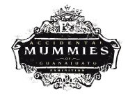 ACCIDENTAL MUMMIES OF GUANAJUATO EXHIBITION