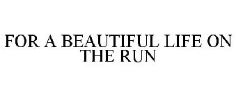 FOR A BEAUTIFUL LIFE ON THE RUN