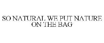 SO NATURAL WE PUT NATURE ON THE BAG