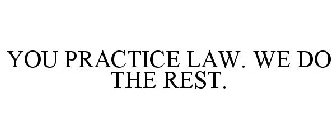 YOU PRACTICE LAW. WE DO THE REST.