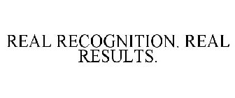 REAL RECOGNITION. REAL RESULTS.