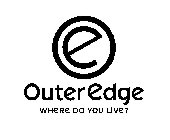 E OUTEREDGE WHERE DO YOU LIVE?