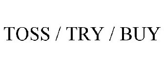 TOSS / TRY / BUY