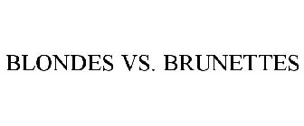 BLONDES VS. BRUNETTES