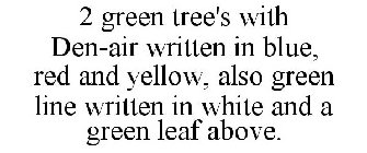 2 GREEN TREE'S WITH DEN-AIR WRITTEN IN BLUE, RED AND YELLOW, ALSO GREEN LINE WRITTEN IN WHITE AND A GREEN LEAF ABOVE.