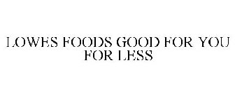 LOWES FOODS GOOD FOR YOU FOR LESS