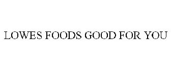 LOWES FOODS GOOD FOR YOU