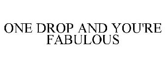 ONE DROP AND YOU'RE FABULOUS